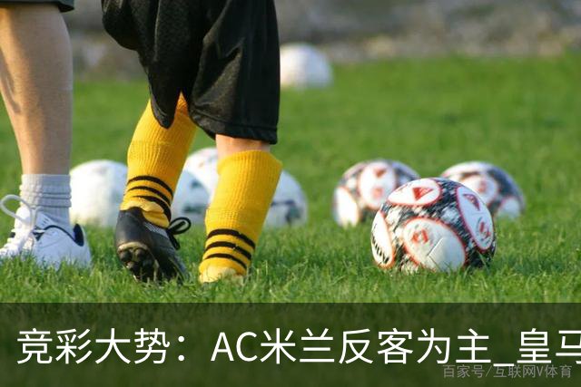竞彩大势：AC米兰反客为主 皇马值得高看